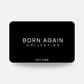 Born Again Collection Gift Card - Born Again Collection